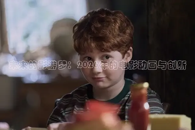 未来的影游梦：2026年的电影动画与创新